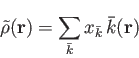 \begin{displaymath}
\tilde{\rho}(\mathbf{r}) = \sum_{\bar k} x_{\bar k} \, {\bar k}(\mathbf{r})%
\end{displaymath}