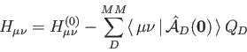 \begin{displaymath}
H_{\mu \nu} = H_{\mu \nu}^{(0)} - \sum_D^{MM}
\langle \, ...
...rt \, \hat {\cal A}_D(\mbox{\boldmath$0$}) \, \rangle \, Q_D%
\end{displaymath}