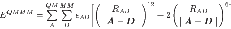 \begin{displaymath}
E^{QMMM} = \sum_A^{QM} \sum_D^{MM} \epsilon_{AD} \Biggl [
...
...math$A$} - \mbox{\boldmath$D$} \mid}} \right )}^{6} \Biggr ]%
\end{displaymath}