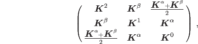 \begin{displaymath}
\pmatrix{
{\mbox{\boldmath$K$}}^2 & {\mbox{\boldmath$K$}}^...
...boldmath$K$}}^{\alpha} & {\mbox{\boldmath$K$}}^0 \cr
} \> ,%
\end{displaymath}