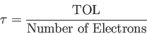 \begin{displaymath}
\tau = {{\rm TOL} \over {\mbox{\rm Number of Electrons}}}%
\end{displaymath}