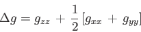 \begin{displaymath}
\Delta g =
g_{zz} \, + \,
\frac{1}{2}
\left[ g_{xx} \, + \, g_{yy} \right]
\end{displaymath}