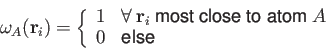 \begin{displaymath}
\omega_A({\bf r}_i) = \left \{ \begin{array}{ll}
1 & \fora...
...t close to atom }A \\
0 & \mbox{else}
\end{array} \right.%
\end{displaymath}